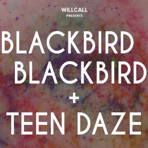 Win Tickets! WillCall Presents: Blackbird Blackbird + Teen Daze