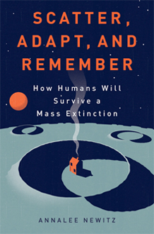 We will survive! Annalee Newitz’s ‘Scatter, Adapt, and Remember’